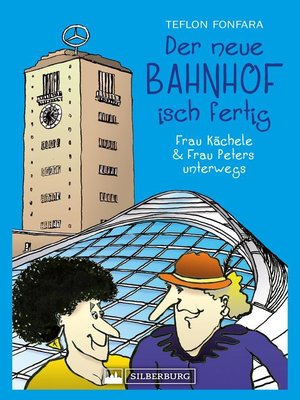 cover image of Der neue Bahnhof isch fertig! Frau Kächele & Frau Peters unterwegs